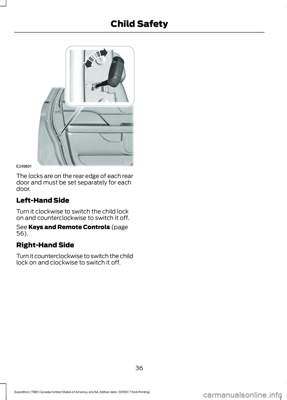 FORD EXPEDITION 2020  Owners Manual The locks are on the rear edge of each rear
door and must be set separately for each
door.
Left-Hand Side
Turn it clockwise to switch the child lock
on and counterclockwise to switch it off.
See Keys 