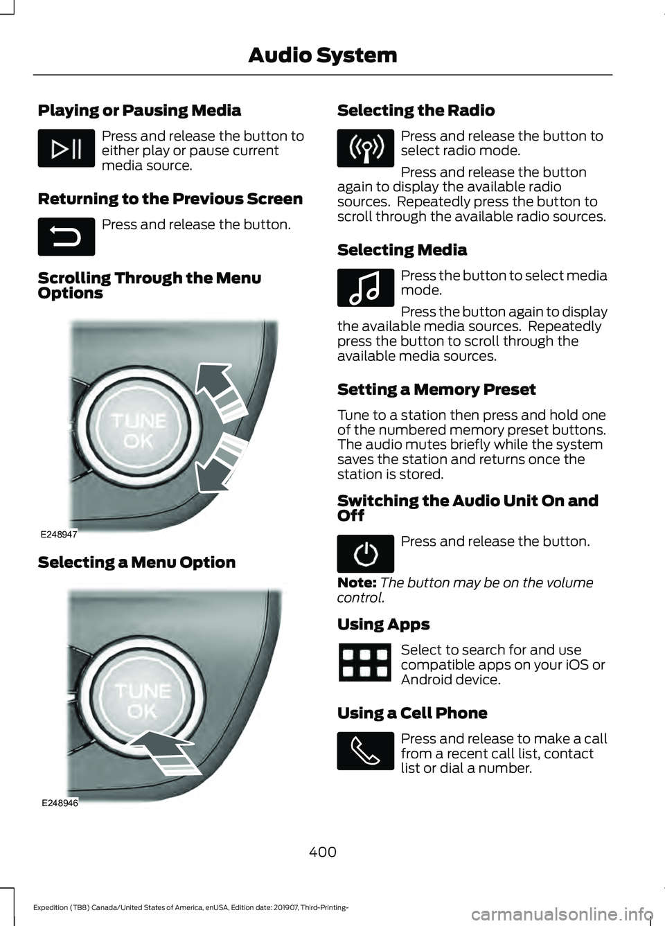 FORD EXPEDITION 2020  Owners Manual Playing or Pausing Media
Press and release the button to
either play or pause current
media source.
Returning to the Previous Screen Press and release the button.
Scrolling Through the Menu
Options Se
