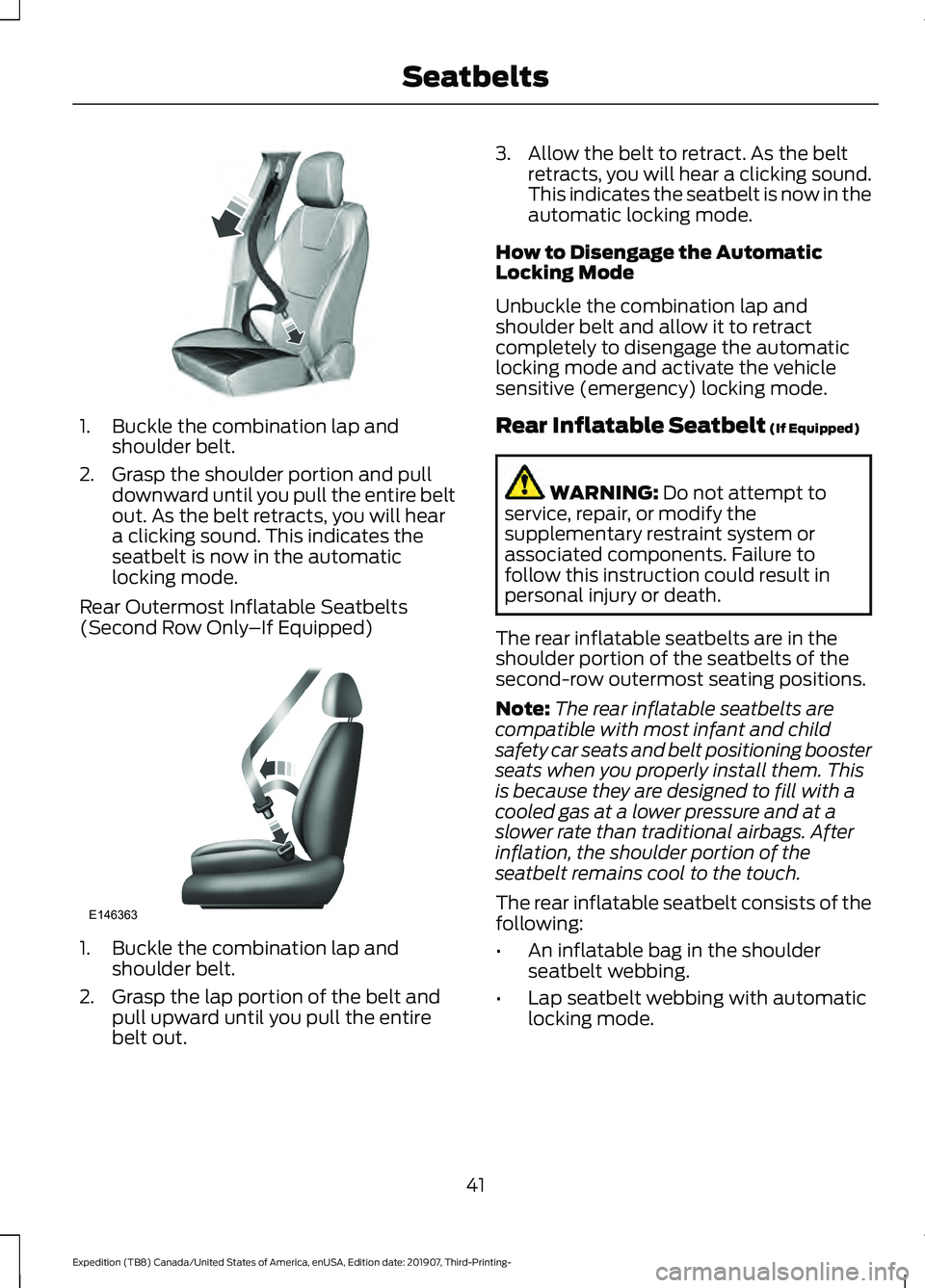 FORD EXPEDITION 2020 Service Manual 1. Buckle the combination lap and
shoulder belt.
2. Grasp the shoulder portion and pull downward until you pull the entire belt
out. As the belt retracts, you will hear
a clicking sound. This indicate FORD EXPEDITION 2020 Service Manual 1. Buckle the combination lap and
shoulder belt.
2. Grasp the shoulder portion and pull downward until you pull the entire belt
out. As the belt retracts, you will hear
a clicking sound. This indicate