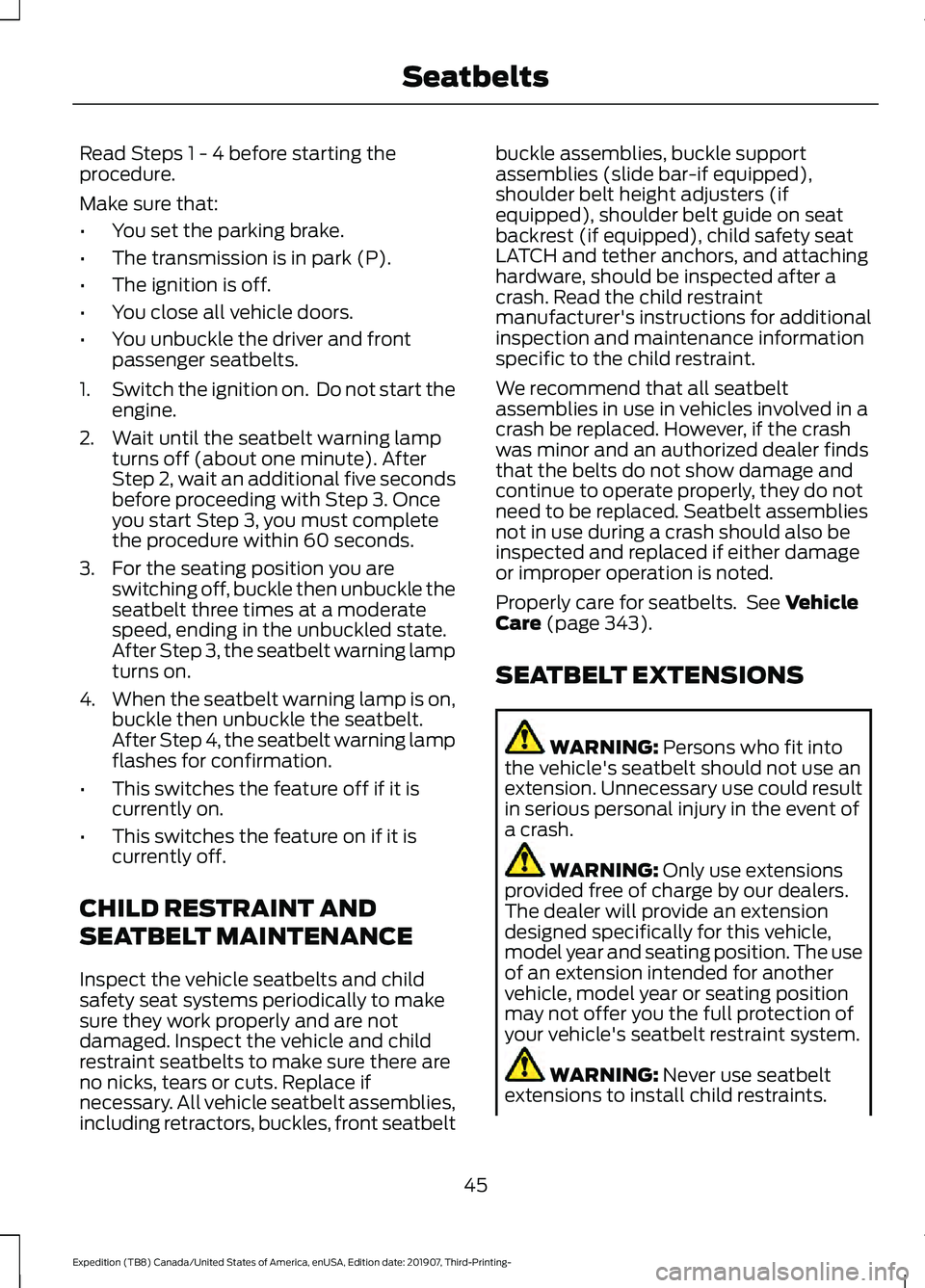 FORD EXPEDITION 2020 Service Manual Read Steps 1 - 4 before starting the
procedure.
Make sure that:
•
You set the parking brake.
• The transmission is in park (P).
• The ignition is off.
• You close all vehicle doors.
• You un FORD EXPEDITION 2020 Service Manual Read Steps 1 - 4 before starting the
procedure.
Make sure that:
•
You set the parking brake.
• The transmission is in park (P).
• The ignition is off.
• You close all vehicle doors.
• You un