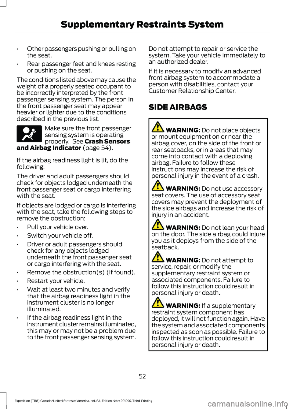 FORD EXPEDITION 2020  Owners Manual •
Other passengers pushing or pulling on
the seat.
• Rear passenger feet and knees resting
or pushing on the seat.
The conditions listed above may cause the
weight of a properly seated occupant to