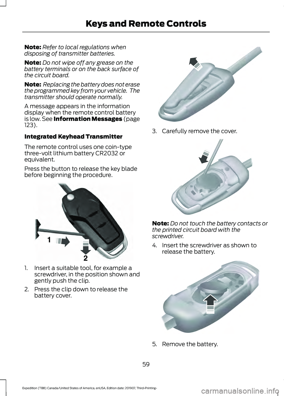 FORD EXPEDITION 2020  Owners Manual Note:
Refer to local regulations when
disposing of transmitter batteries.
Note: Do not wipe off any grease on the
battery terminals or on the back surface of
the circuit board.
Note:  Replacing the ba