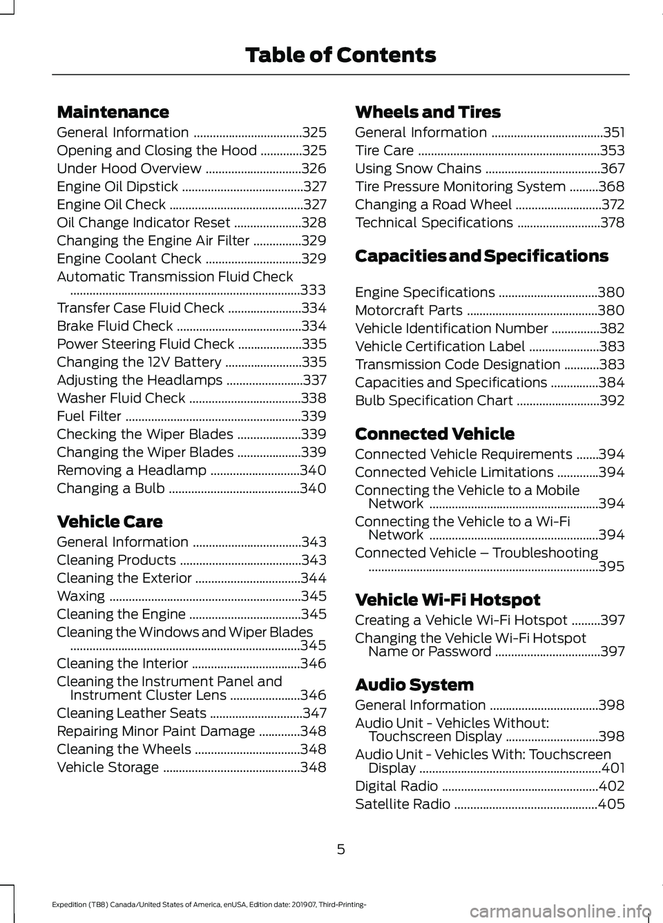 FORD EXPEDITION 2020  Owners Manual Maintenance
General Information
..................................325
Opening and Closing the Hood .............
325
Under Hood Overview ..............................
326
Engine Oil Dipstick ........