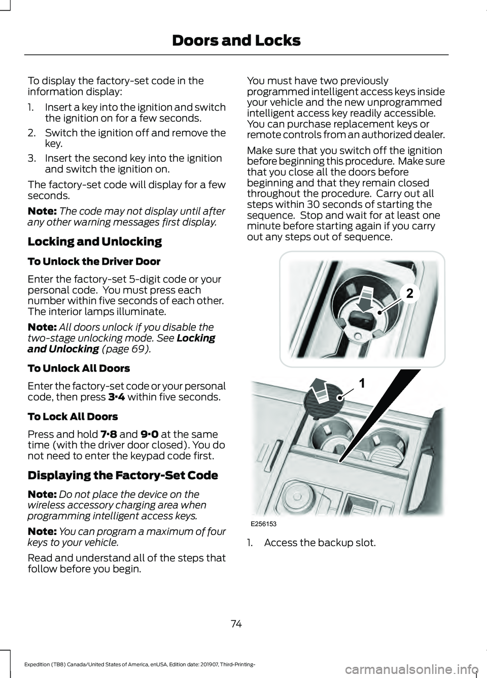 FORD EXPEDITION 2020  Owners Manual To display the factory-set code in the
information display:
1.
Insert a key into the ignition and switch
the ignition on for a few seconds.
2. Switch the ignition off and remove the
key.
3. Insert the