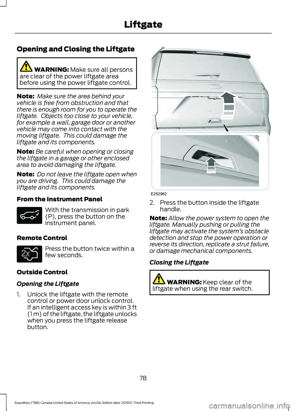 FORD EXPEDITION 2020  Owners Manual Opening and Closing the Liftgate
WARNING: Make sure all persons
are clear of the power liftgate area
before using the power liftgate control.
Note:  Make sure the area behind your
vehicle is free from