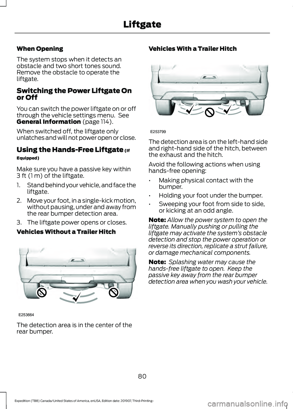 FORD EXPEDITION 2020 Manual Online When Opening
The system stops when it detects an
obstacle and two short tones sound.
Remove the obstacle to operate the
liftgate.
Switching the Power Liftgate On
or Off
You can switch the power liftga FORD EXPEDITION 2020 Manual Online When Opening
The system stops when it detects an
obstacle and two short tones sound.
Remove the obstacle to operate the
liftgate.
Switching the Power Liftgate On
or Off
You can switch the power liftga