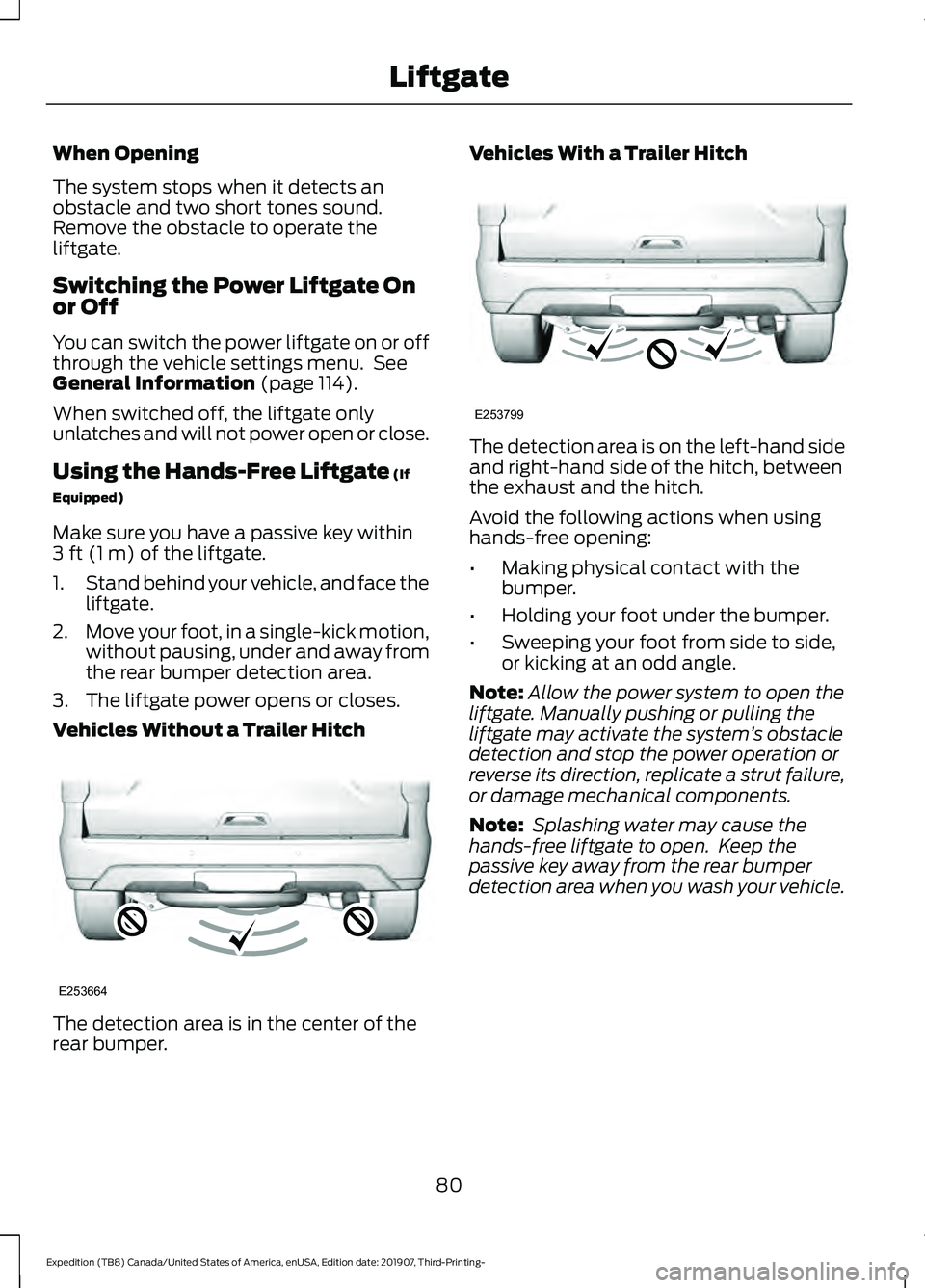 FORD EXPEDITION 2020  Owners Manual When Opening
The system stops when it detects an
obstacle and two short tones sound.
Remove the obstacle to operate the
liftgate.
Switching the Power Liftgate On
or Off
You can switch the power liftga