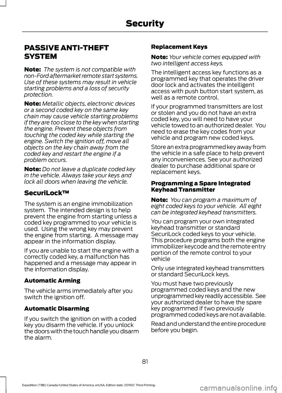 FORD EXPEDITION 2020 Owners Manual PASSIVE ANTI-THEFT
SYSTEM
Note:
The system is not compatible with
non-Ford aftermarket remote start systems.
Use of these systems may result in vehicle
starting problems and a loss of security
protec FORD EXPEDITION 2020 Owners Manual PASSIVE ANTI-THEFT
SYSTEM
Note:
The system is not compatible with
non-Ford aftermarket remote start systems.
Use of these systems may result in vehicle
starting problems and a loss of security
protec