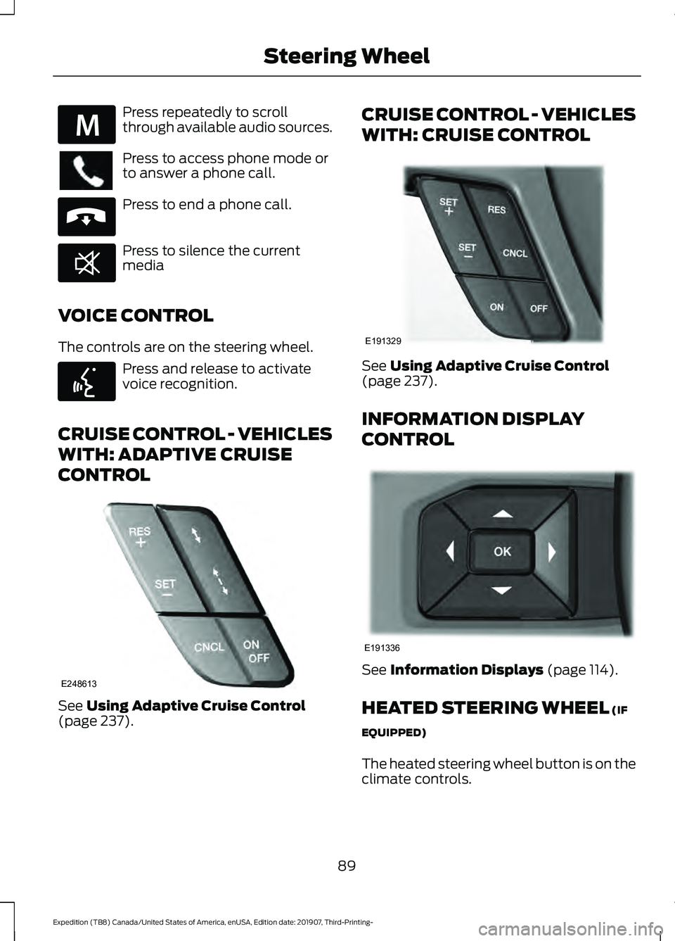 FORD EXPEDITION 2020 Owners Manual Press repeatedly to scroll
through available audio sources.
Press to access phone mode or
to answer a phone call.
Press to end a phone call.
Press to silence the current
media
VOICE CONTROL
The contro FORD EXPEDITION 2020 Owners Manual Press repeatedly to scroll
through available audio sources.
Press to access phone mode or
to answer a phone call.
Press to end a phone call.
Press to silence the current
media
VOICE CONTROL
The contro