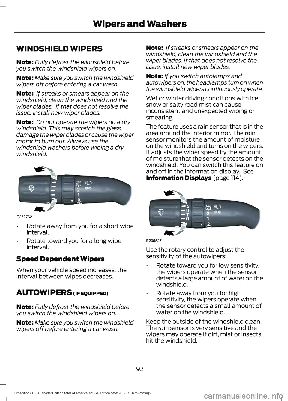 FORD EXPEDITION 2020 User Guide WINDSHIELD WIPERS
Note:
Fully defrost the windshield before
you switch the windshield wipers on.
Note: Make sure you switch the windshield
wipers off before entering a car wash.
Note: If streaks or s FORD EXPEDITION 2020 User Guide WINDSHIELD WIPERS
Note:
Fully defrost the windshield before
you switch the windshield wipers on.
Note: Make sure you switch the windshield
wipers off before entering a car wash.
Note: If streaks or s