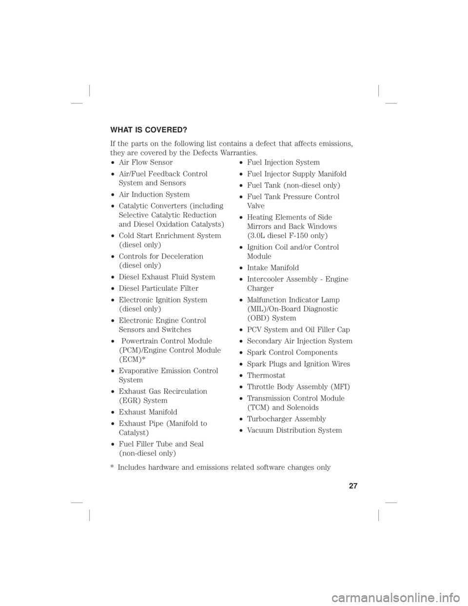 FORD EXPEDITION 2020 Warranty Guide WHAT IS COVERED?
If the parts on the following list contains a defect that affects emissions,
they are covered by the Defects Warranties.
•Air Flow Sensor
• Air/Fuel Feedback Control
System and Se FORD EXPEDITION 2020 Warranty Guide WHAT IS COVERED?
If the parts on the following list contains a defect that affects emissions,
they are covered by the Defects Warranties.
•Air Flow Sensor
• Air/Fuel Feedback Control
System and Se