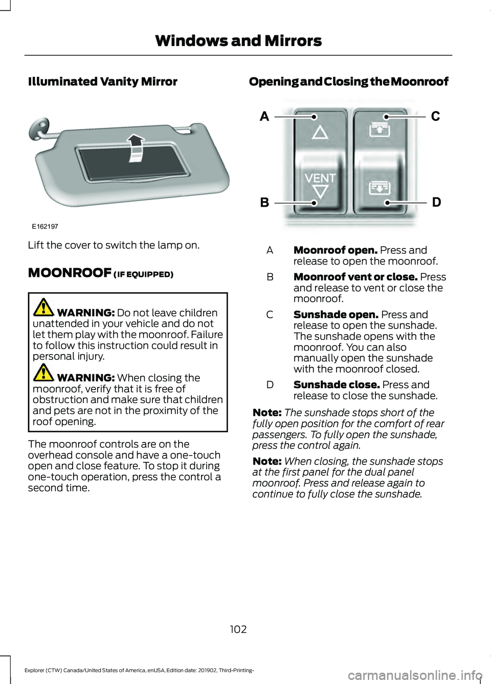 FORD EXPLORER 2020 Owners Manual Illuminated Vanity Mirror
Lift the cover to switch the lamp on.
MOONROOF (IF EQUIPPED)
WARNING:
Do not leave children
unattended in your vehicle and do not
let them play with the moonroof. Failure
to FORD EXPLORER 2020 Owners Manual Illuminated Vanity Mirror
Lift the cover to switch the lamp on.
MOONROOF (IF EQUIPPED)
WARNING:
Do not leave children
unattended in your vehicle and do not
let them play with the moonroof. Failure
to