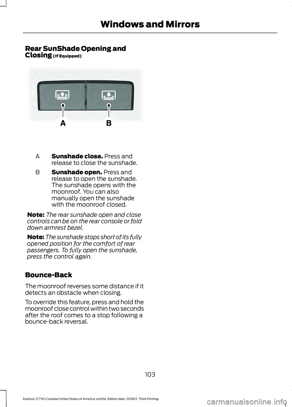 FORD EXPLORER 2020 Owners Manual Rear SunShade Opening and
Closing (If Equipped)
Sunshade close.
Press and
release to close the sunshade.
A
Sunshade open.
Press and
release to open the sunshade.
The sunshade opens with the
moonroof FORD EXPLORER 2020 Owners Manual Rear SunShade Opening and
Closing (If Equipped)
Sunshade close.
Press and
release to close the sunshade.
A
Sunshade open.
Press and
release to open the sunshade.
The sunshade opens with the
moonroof