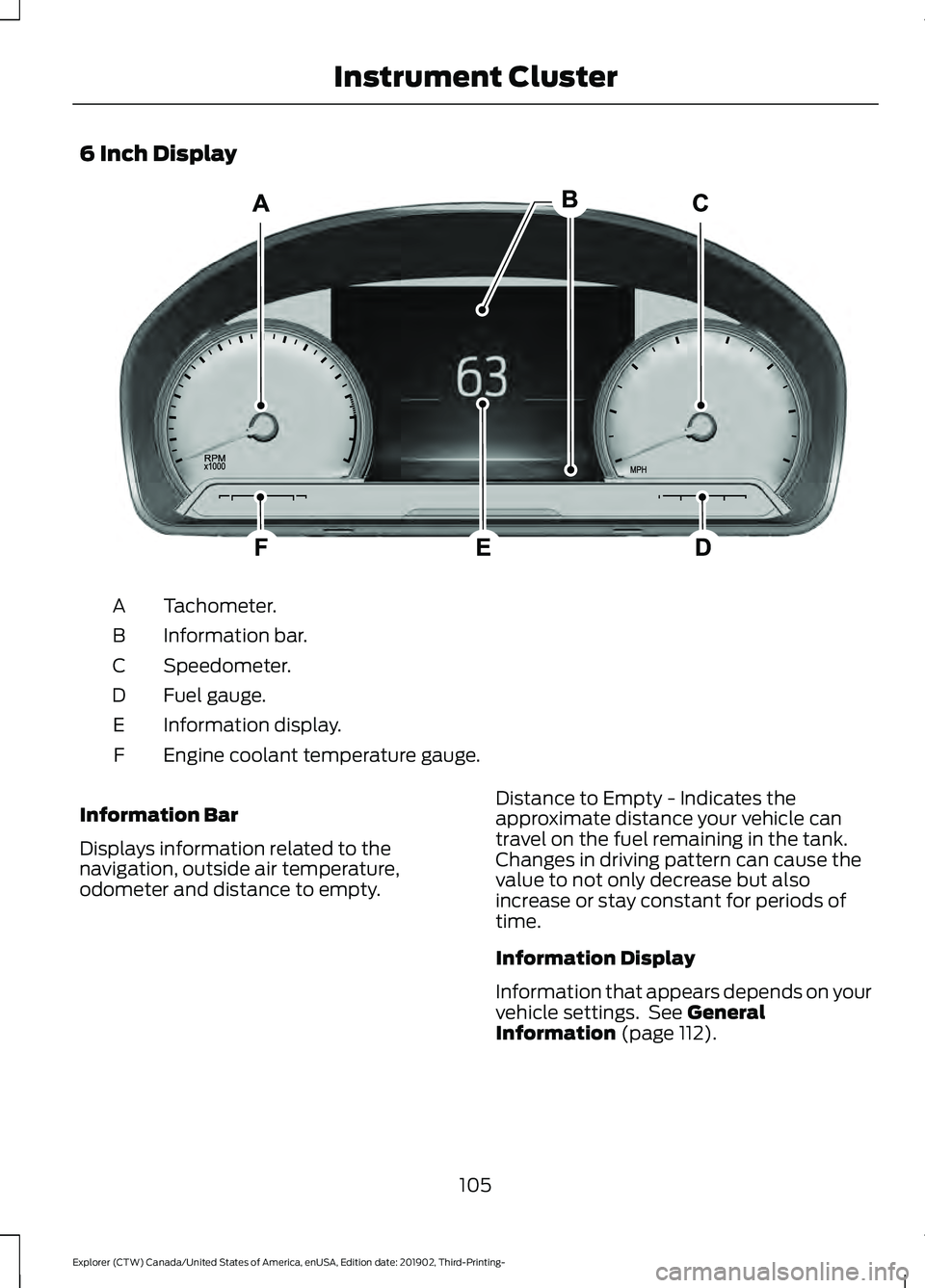 FORD EXPLORER 2020 Owners Manual 6 Inch Display
Tachometer.
A
Information bar.
B
Speedometer.
C
Fuel gauge.
D
Information display.
E
Engine coolant temperature gauge.
F
Information Bar
Displays information related to the
navigation, FORD EXPLORER 2020 Owners Manual 6 Inch Display
Tachometer.
A
Information bar.
B
Speedometer.
C
Fuel gauge.
D
Information display.
E
Engine coolant temperature gauge.
F
Information Bar
Displays information related to the
navigation,