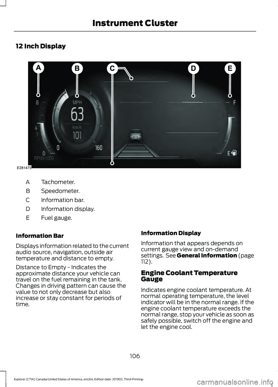 FORD EXPLORER 2020 Owners Manual 12 Inch Display
Tachometer.
A
Speedometer.
B
Information bar.
C
Information display.
D
Fuel gauge.
E
Information Bar
Displays information related to the current
audio source, navigation, outside air
t FORD EXPLORER 2020 Owners Manual 12 Inch Display
Tachometer.
A
Speedometer.
B
Information bar.
C
Information display.
D
Fuel gauge.
E
Information Bar
Displays information related to the current
audio source, navigation, outside air
t