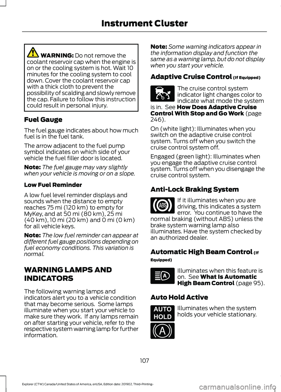 FORD EXPLORER 2020 Owners Manual WARNING: Do not remove the
coolant reservoir cap when the engine is
on or the cooling system is hot. Wait 10
minutes for the cooling system to cool
down. Cover the coolant reservoir cap
with a thick c FORD EXPLORER 2020 Owners Manual WARNING: Do not remove the
coolant reservoir cap when the engine is
on or the cooling system is hot. Wait 10
minutes for the cooling system to cool
down. Cover the coolant reservoir cap
with a thick c