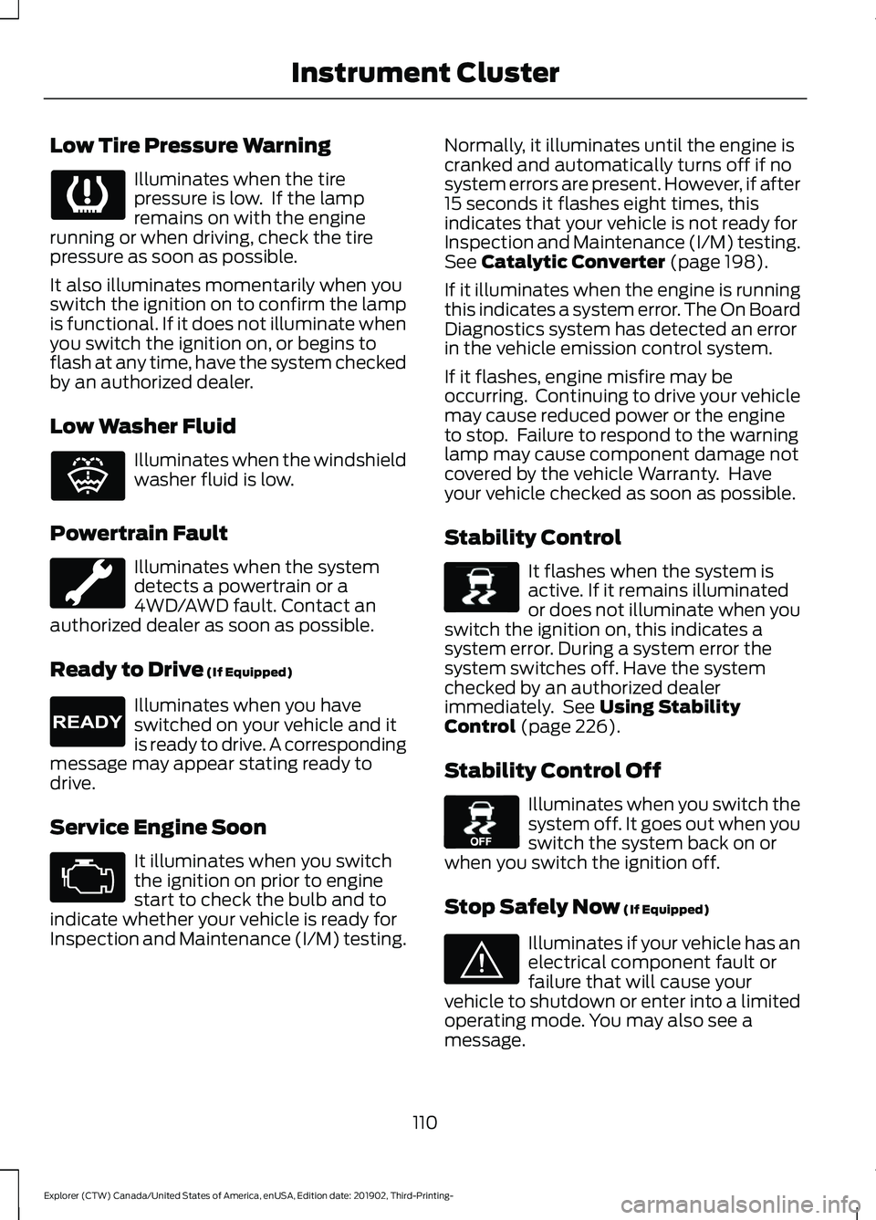 FORD EXPLORER 2020 Owners Manual Low Tire Pressure Warning
Illuminates when the tire
pressure is low. If the lamp
remains on with the engine
running or when driving, check the tire
pressure as soon as possible.
It also illuminates m FORD EXPLORER 2020 Owners Manual Low Tire Pressure Warning
Illuminates when the tire
pressure is low. If the lamp
remains on with the engine
running or when driving, check the tire
pressure as soon as possible.
It also illuminates m