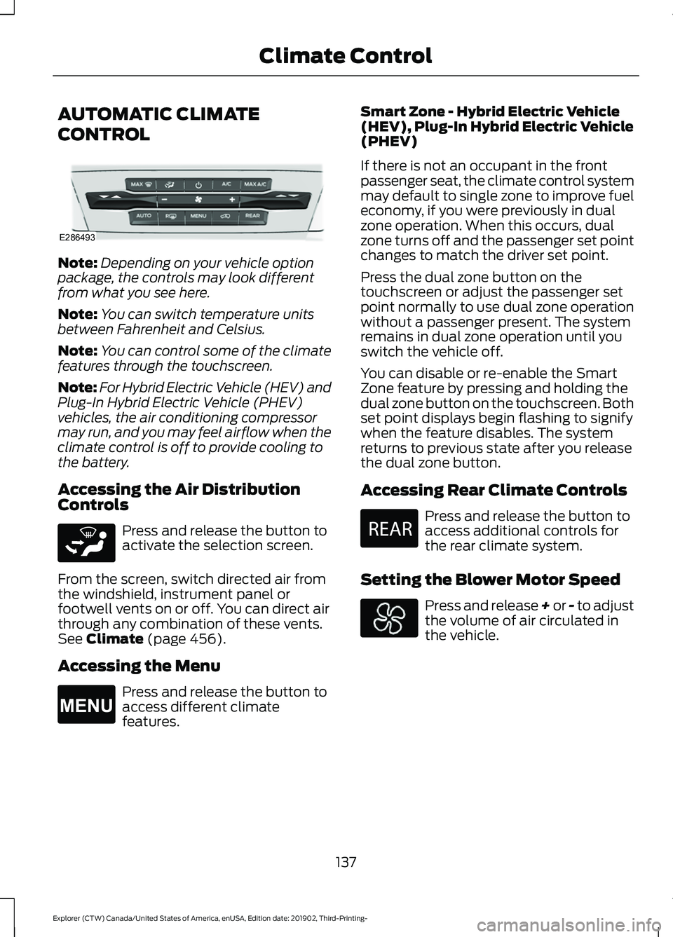 FORD EXPLORER 2020 Owners Manual AUTOMATIC CLIMATE
CONTROL
Note:
Depending on your vehicle option
package, the controls may look different
from what you see here.
Note: You can switch temperature units
between Fahrenheit and Celsius. FORD EXPLORER 2020 Owners Manual AUTOMATIC CLIMATE
CONTROL
Note:
Depending on your vehicle option
package, the controls may look different
from what you see here.
Note: You can switch temperature units
between Fahrenheit and Celsius.