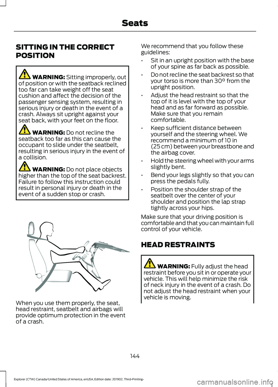 FORD EXPLORER 2020 Owners Manual SITTING IN THE CORRECT
POSITION
WARNING: Sitting improperly, out
of position or with the seatback reclined
too far can take weight off the seat
cushion and affect the decision of the
passenger sensing FORD EXPLORER 2020 Owners Manual SITTING IN THE CORRECT
POSITION
WARNING: Sitting improperly, out
of position or with the seatback reclined
too far can take weight off the seat
cushion and affect the decision of the
passenger sensing