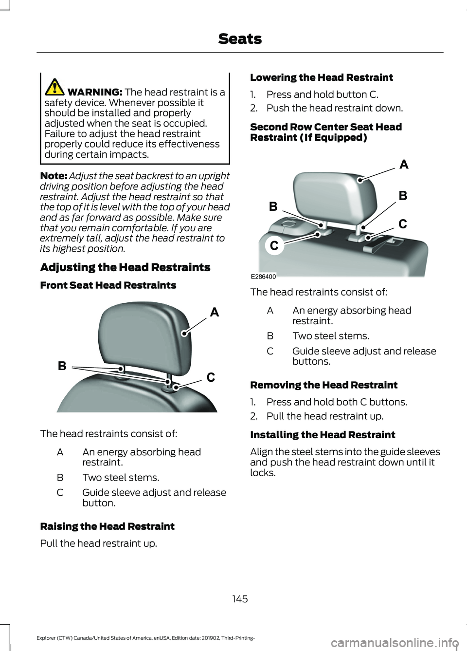 FORD EXPLORER 2020 Owners Manual WARNING: The head restraint is a
safety device. Whenever possible it
should be installed and properly
adjusted when the seat is occupied.
Failure to adjust the head restraint
properly could reduce its FORD EXPLORER 2020 Owners Manual WARNING: The head restraint is a
safety device. Whenever possible it
should be installed and properly
adjusted when the seat is occupied.
Failure to adjust the head restraint
properly could reduce its