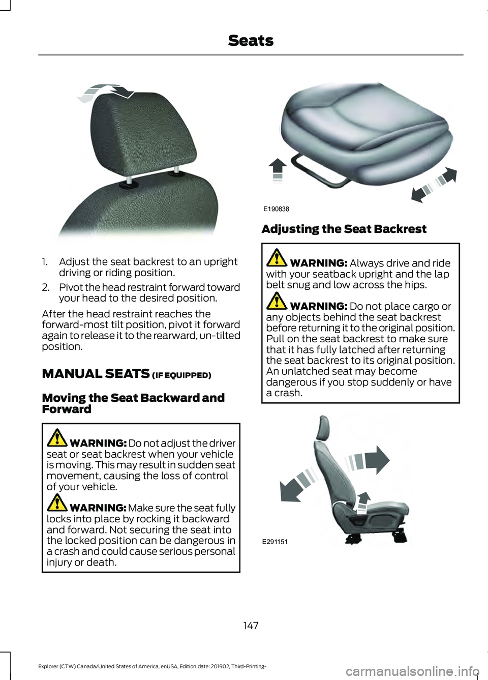 FORD EXPLORER 2020 Owners Manual 1. Adjust the seat backrest to an upright
driving or riding position.
2. Pivot the head restraint forward toward
your head to the desired position.
After the head restraint reaches the
forward-most ti FORD EXPLORER 2020 Owners Manual 1. Adjust the seat backrest to an upright
driving or riding position.
2. Pivot the head restraint forward toward
your head to the desired position.
After the head restraint reaches the
forward-most ti