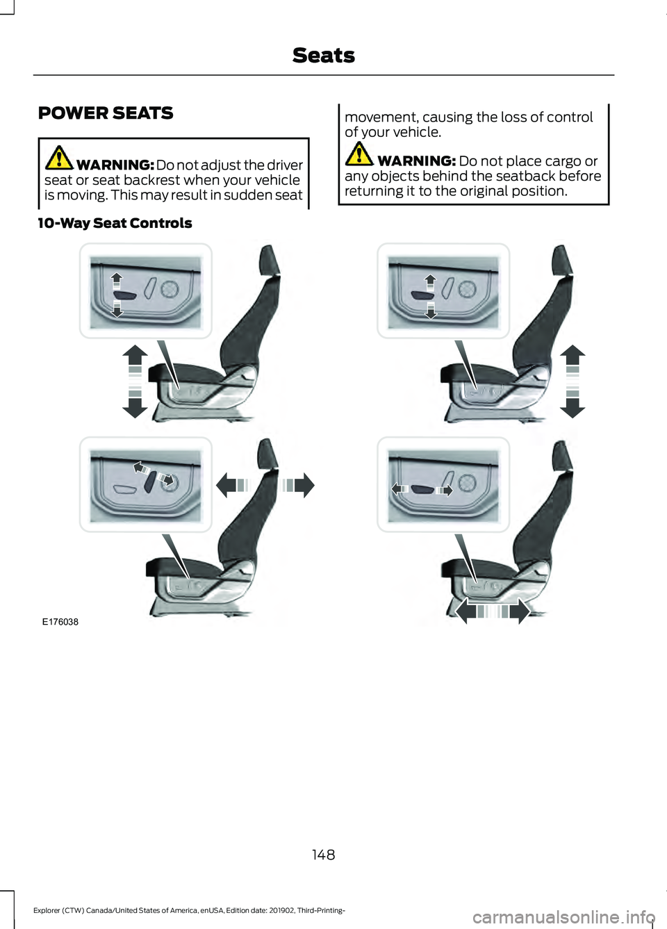 FORD EXPLORER 2020 Owners Manual POWER SEATS
WARNING: Do not adjust the driver
seat or seat backrest when your vehicle
is moving. This may result in sudden seat movement, causing the loss of control
of your vehicle.
WARNING: Do not p FORD EXPLORER 2020 Owners Manual POWER SEATS
WARNING: Do not adjust the driver
seat or seat backrest when your vehicle
is moving. This may result in sudden seat movement, causing the loss of control
of your vehicle.
WARNING: Do not p