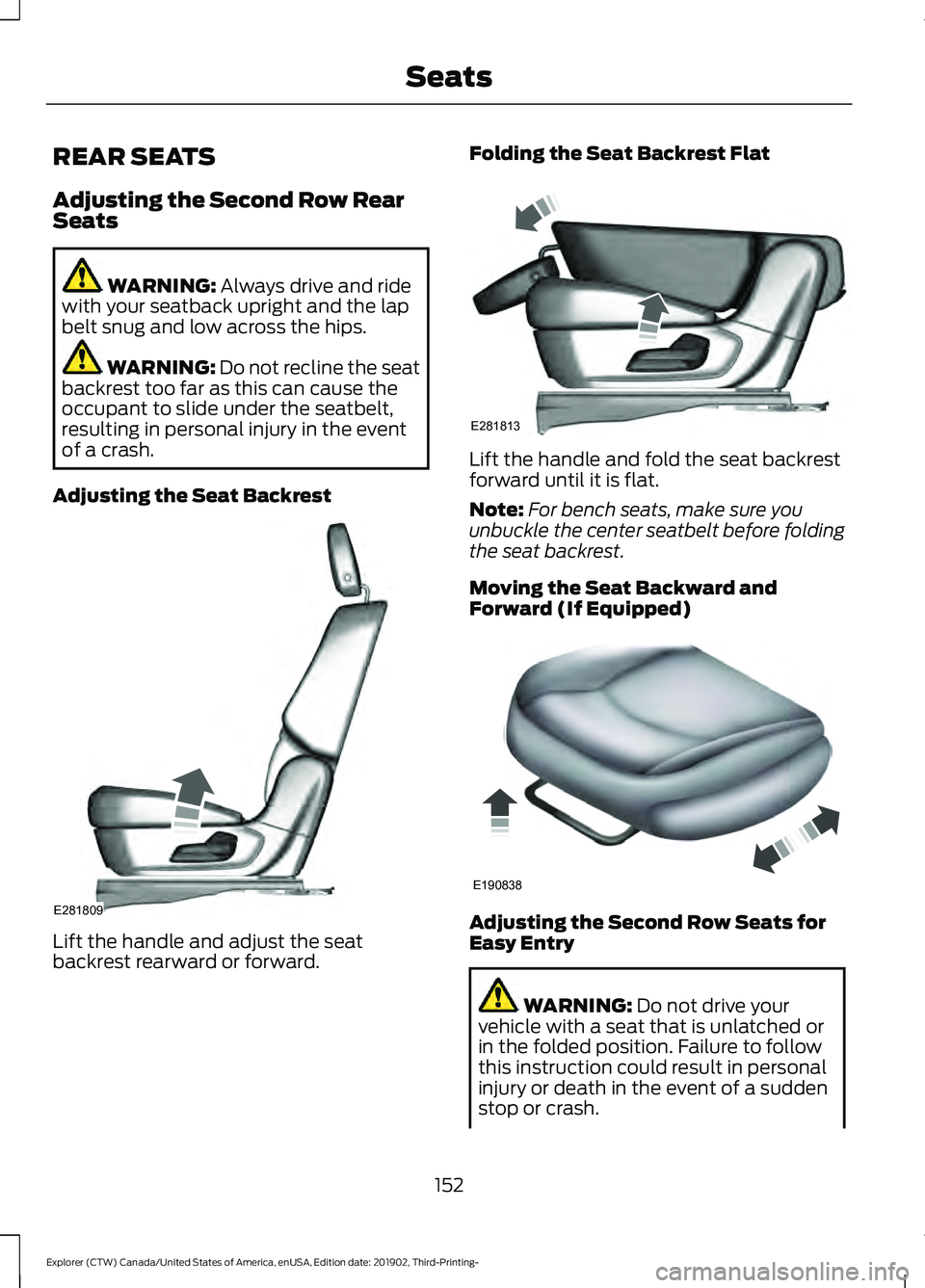 FORD EXPLORER 2020 Owners Manual REAR SEATS
Adjusting the Second Row Rear
Seats
WARNING: Always drive and ride
with your seatback upright and the lap
belt snug and low across the hips. WARNING: Do not recline the seat
backrest too fa FORD EXPLORER 2020 Owners Manual REAR SEATS
Adjusting the Second Row Rear
Seats
WARNING: Always drive and ride
with your seatback upright and the lap
belt snug and low across the hips. WARNING: Do not recline the seat
backrest too fa
