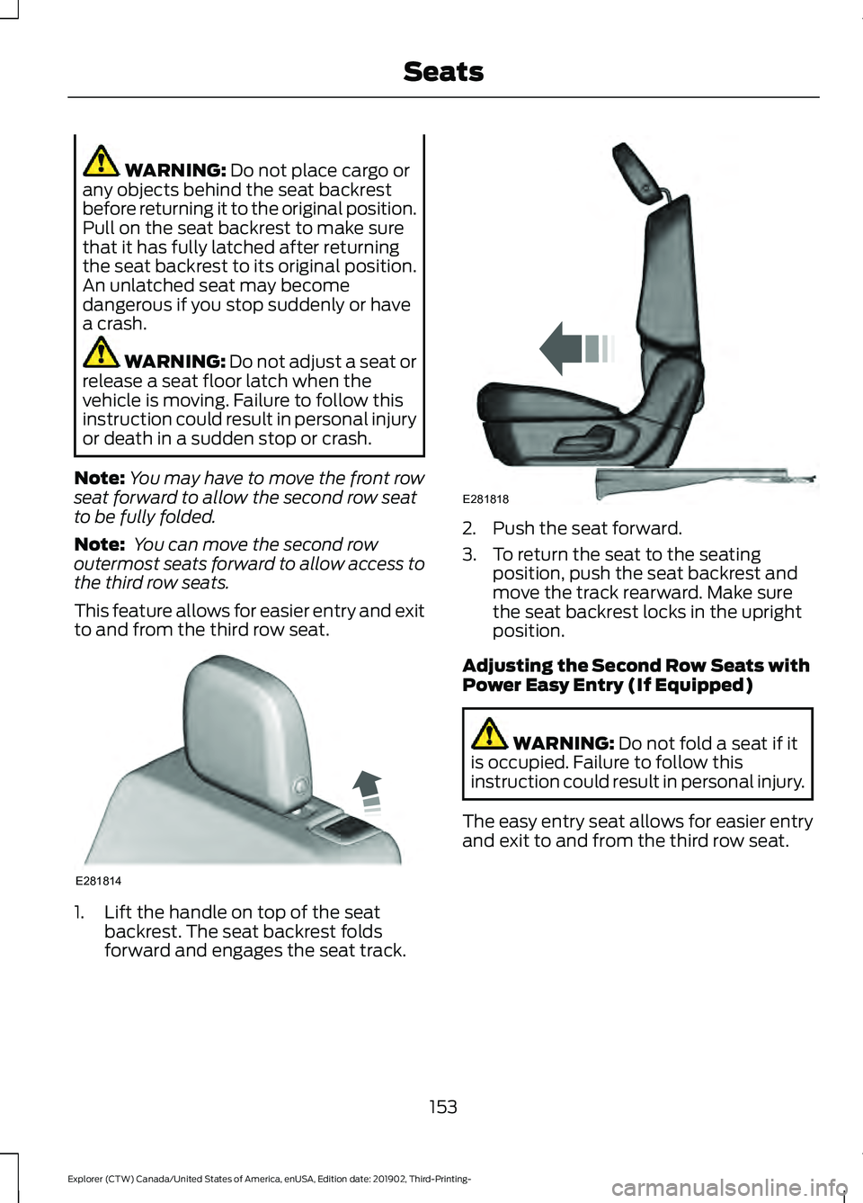 FORD EXPLORER 2020 Owners Manual WARNING: Do not place cargo or
any objects behind the seat backrest
before returning it to the original position.
Pull on the seat backrest to make sure
that it has fully latched after returning
the s FORD EXPLORER 2020 Owners Manual WARNING: Do not place cargo or
any objects behind the seat backrest
before returning it to the original position.
Pull on the seat backrest to make sure
that it has fully latched after returning
the s