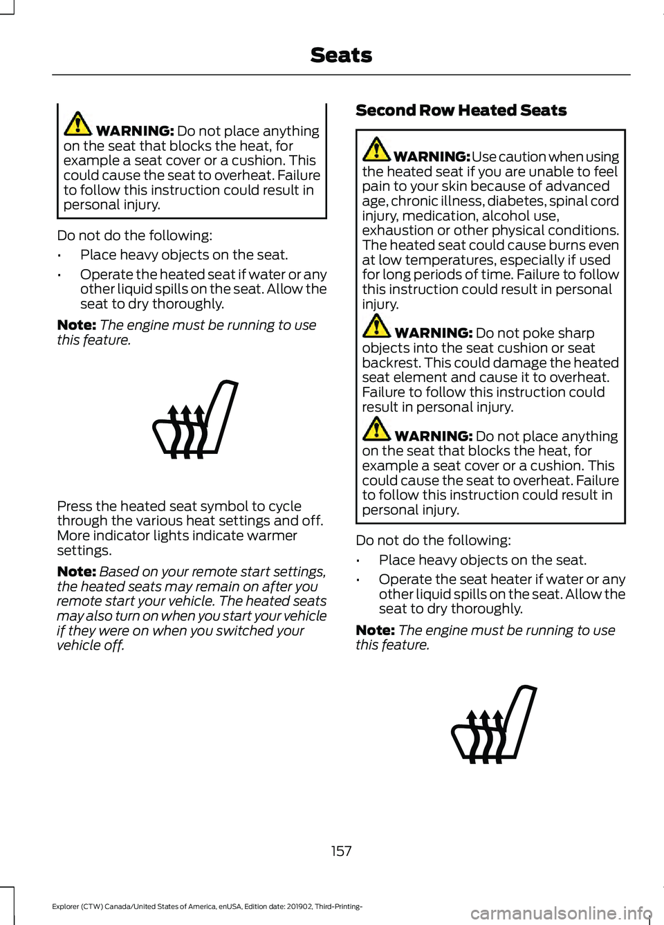 FORD EXPLORER 2020 Owners Manual WARNING: Do not place anything
on the seat that blocks the heat, for
example a seat cover or a cushion. This
could cause the seat to overheat. Failure
to follow this instruction could result in
person FORD EXPLORER 2020 Owners Manual WARNING: Do not place anything
on the seat that blocks the heat, for
example a seat cover or a cushion. This
could cause the seat to overheat. Failure
to follow this instruction could result in
person