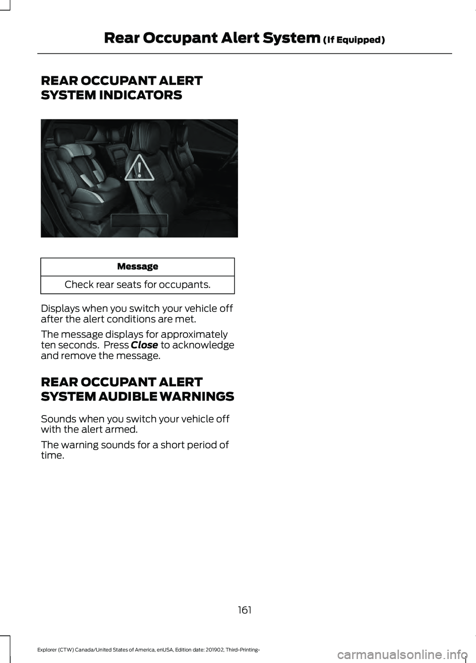 FORD EXPLORER 2020  Owners Manual REAR OCCUPANT ALERT
SYSTEM INDICATORS
Message
Check rear seats for occupants.
Displays when you switch your vehicle off
after the alert conditions are met.
The message displays for approximately
ten s