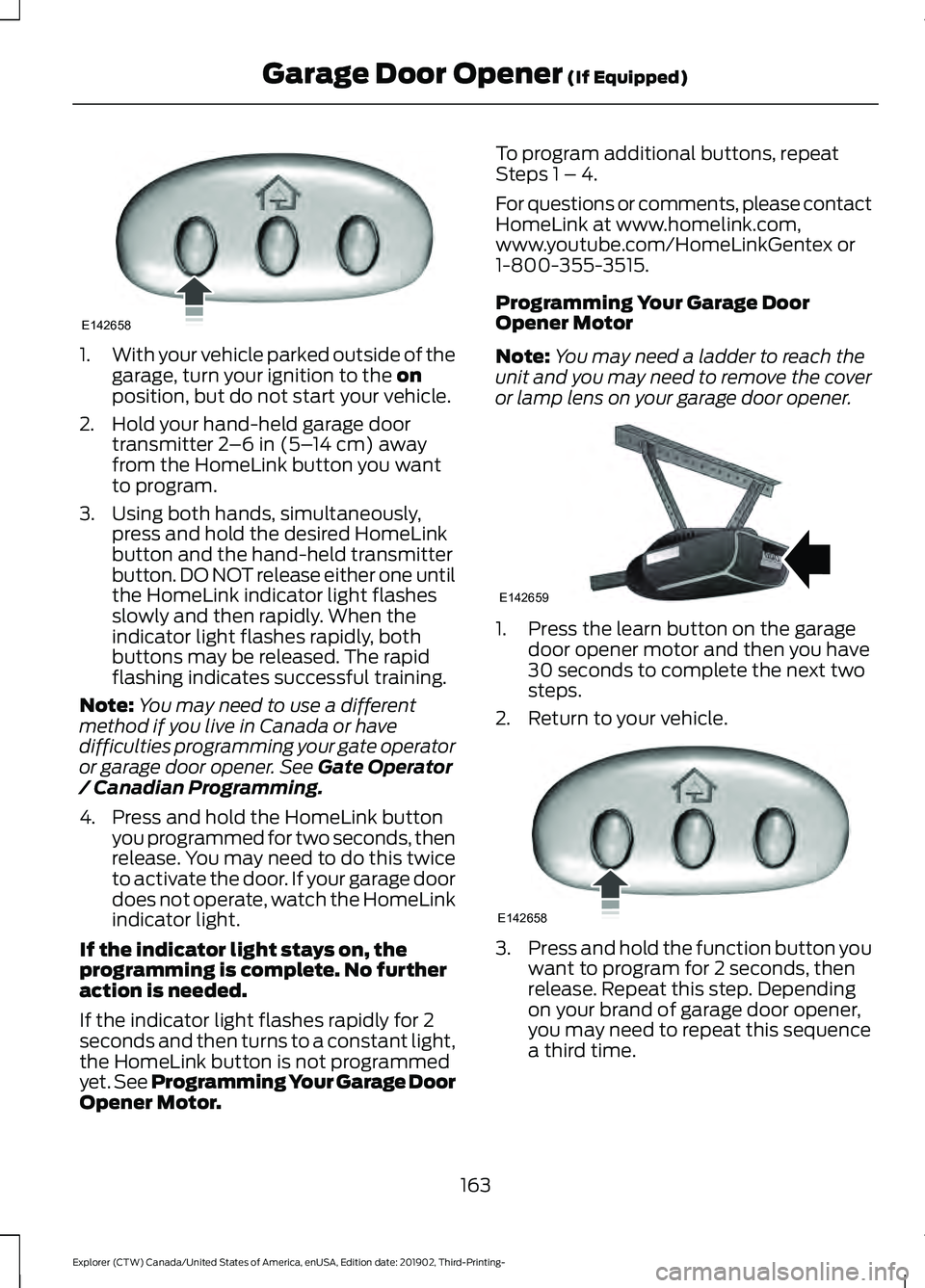 FORD EXPLORER 2020  Owners Manual 1.
With your vehicle parked outside of the
garage, turn your ignition to the on
position, but do not start your vehicle.
2. Hold your hand-held garage door transmitter 
2–6 in (5– 14 cm) away
from