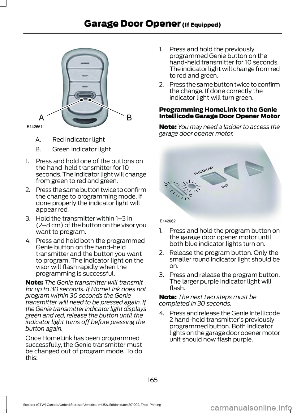FORD EXPLORER 2020  Owners Manual Red indicator light
A.
Green indicator light
B.
1. Press and hold one of the buttons on the hand-held transmitter for 10
seconds. The indicator light will change
from green to red and green.
2. Press 