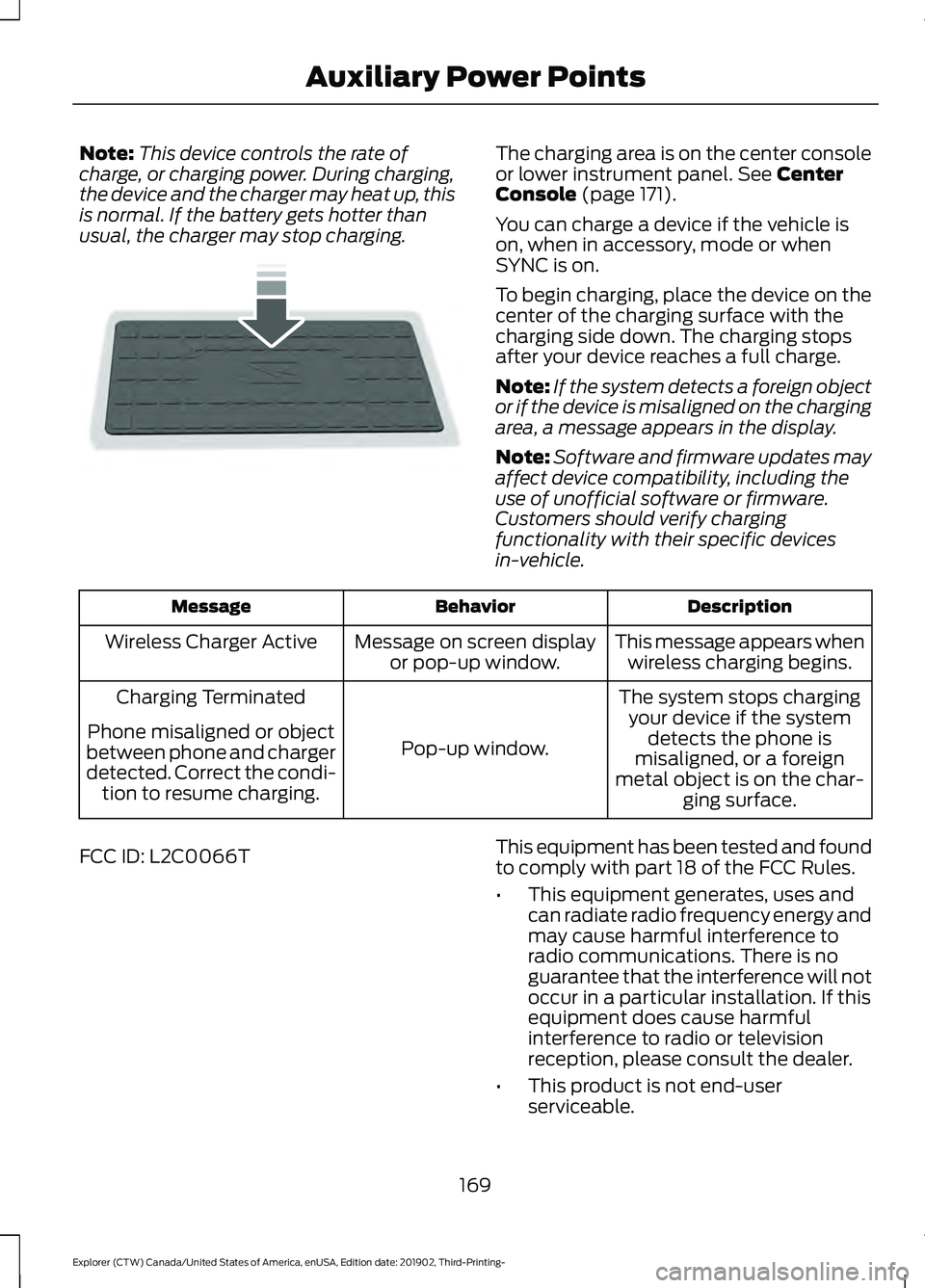 FORD EXPLORER 2020  Owners Manual Note:
This device controls the rate of
charge, or charging power. During charging,
the device and the charger may heat up, this
is normal. If the battery gets hotter than
usual, the charger may stop c