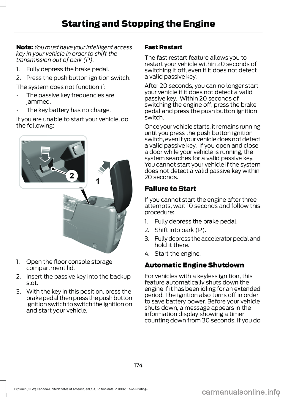 FORD EXPLORER 2020 Owners Manual Note:
You must have your intelligent access
key in your vehicle in order to shift the
transmission out of park (P).
1. Fully depress the brake pedal.
2. Press the push button ignition switch.
The syst FORD EXPLORER 2020 Owners Manual Note:
You must have your intelligent access
key in your vehicle in order to shift the
transmission out of park (P).
1. Fully depress the brake pedal.
2. Press the push button ignition switch.
The syst