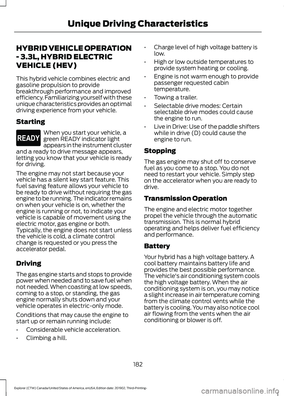 FORD EXPLORER 2020 Owners Manual HYBRID VEHICLE OPERATION
- 3.3L, HYBRID ELECTRIC
VEHICLE (HEV)
This hybrid vehicle combines electric and
gasoline propulsion to provide
breakthrough performance and improved
efficiency. Familiarizing FORD EXPLORER 2020 Owners Manual HYBRID VEHICLE OPERATION
- 3.3L, HYBRID ELECTRIC
VEHICLE (HEV)
This hybrid vehicle combines electric and
gasoline propulsion to provide
breakthrough performance and improved
efficiency. Familiarizing