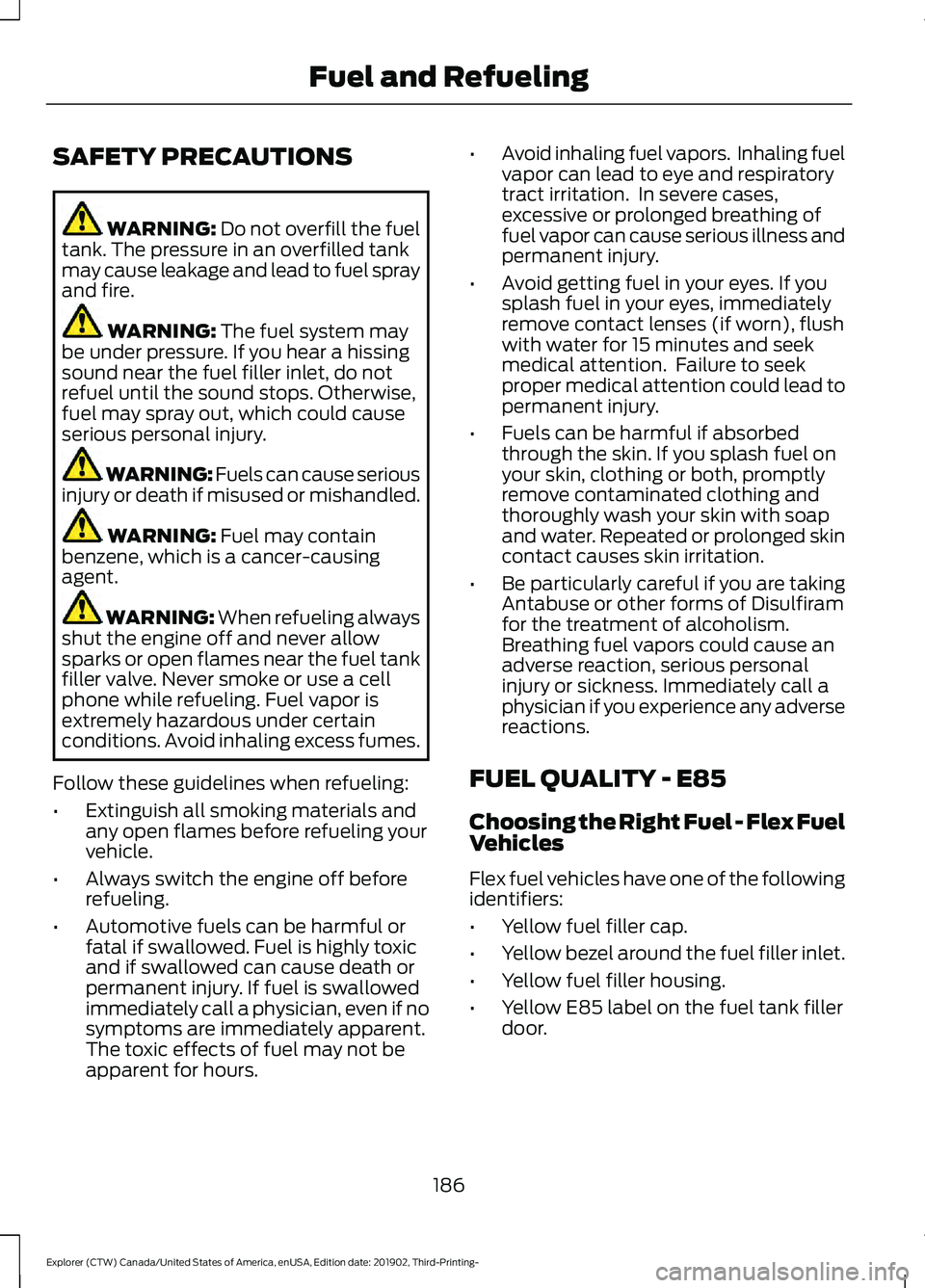 FORD EXPLORER 2020 Owners Manual SAFETY PRECAUTIONS
WARNING: Do not overfill the fuel
tank. The pressure in an overfilled tank
may cause leakage and lead to fuel spray
and fire. WARNING:
The fuel system may
be under pressure. If you FORD EXPLORER 2020 Owners Manual SAFETY PRECAUTIONS
WARNING: Do not overfill the fuel
tank. The pressure in an overfilled tank
may cause leakage and lead to fuel spray
and fire. WARNING:
The fuel system may
be under pressure. If you