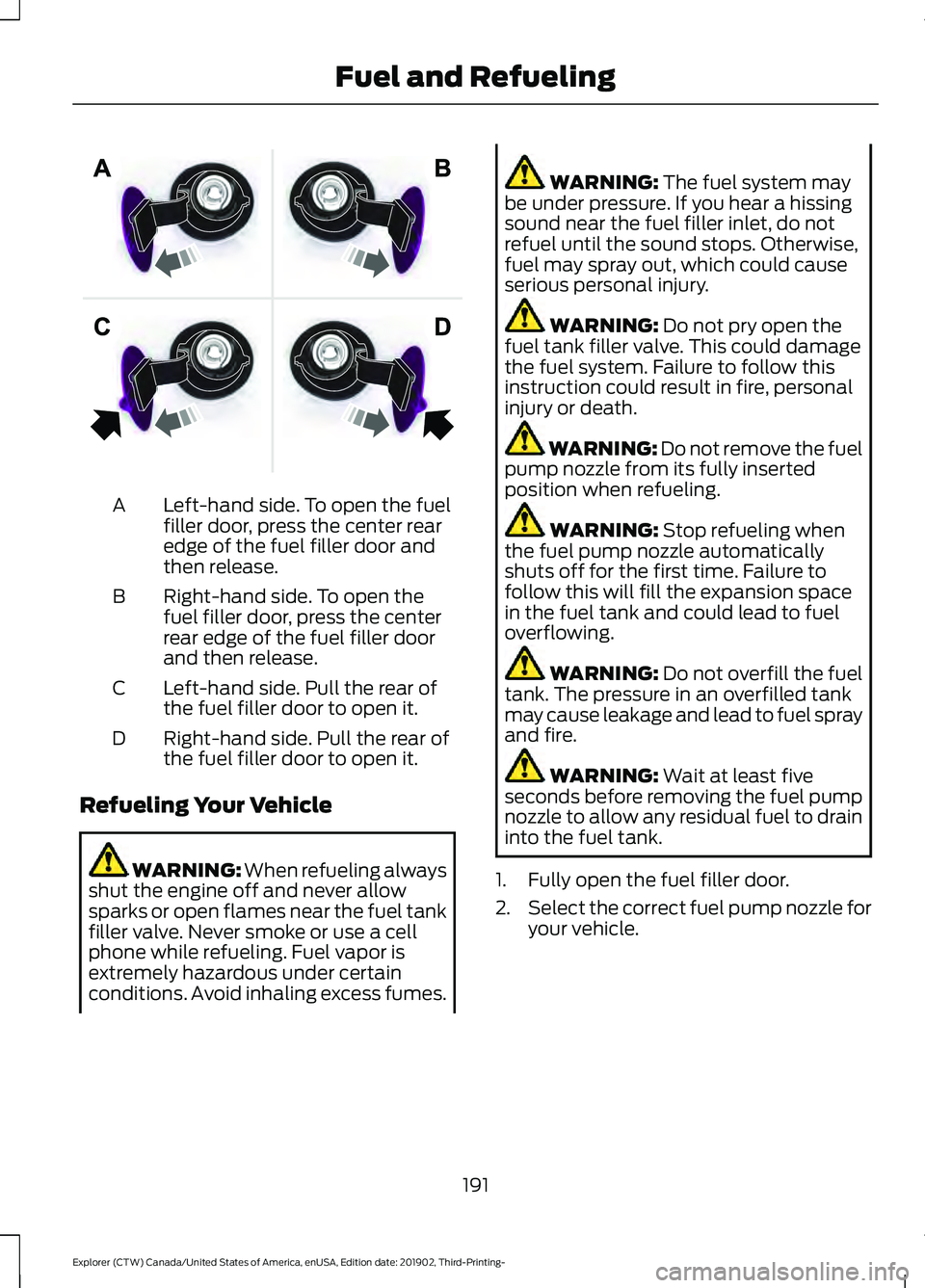 FORD EXPLORER 2020  Owners Manual Left-hand side. To open the fuel
filler door, press the center rear
edge of the fuel filler door and
then release.
A
Right-hand side. To open the
fuel filler door, press the center
rear edge of the fu