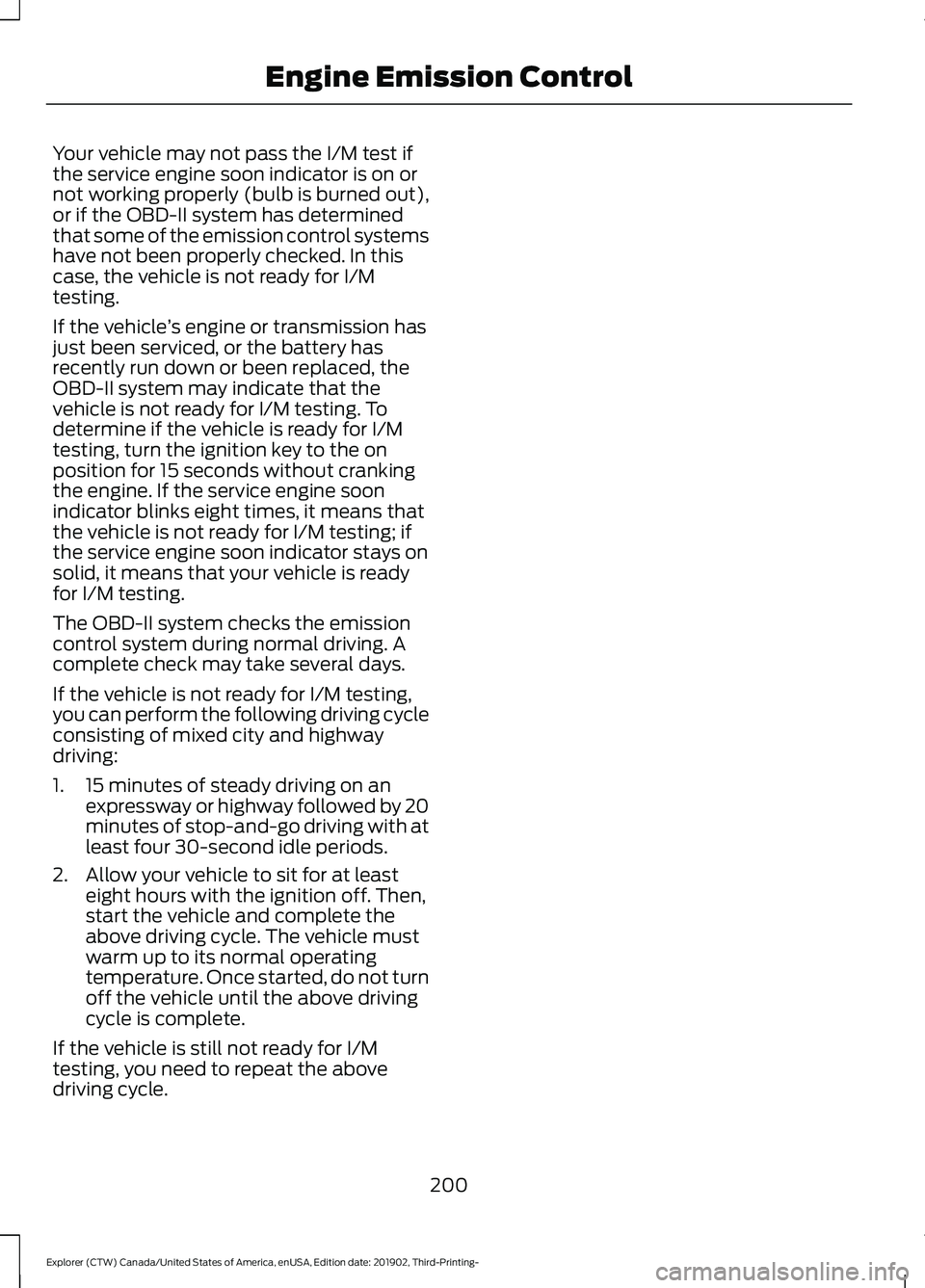 FORD EXPLORER 2020  Owners Manual Your vehicle may not pass the I/M test if
the service engine soon indicator is on or
not working properly (bulb is burned out),
or if the OBD-II system has determined
that some of the emission control