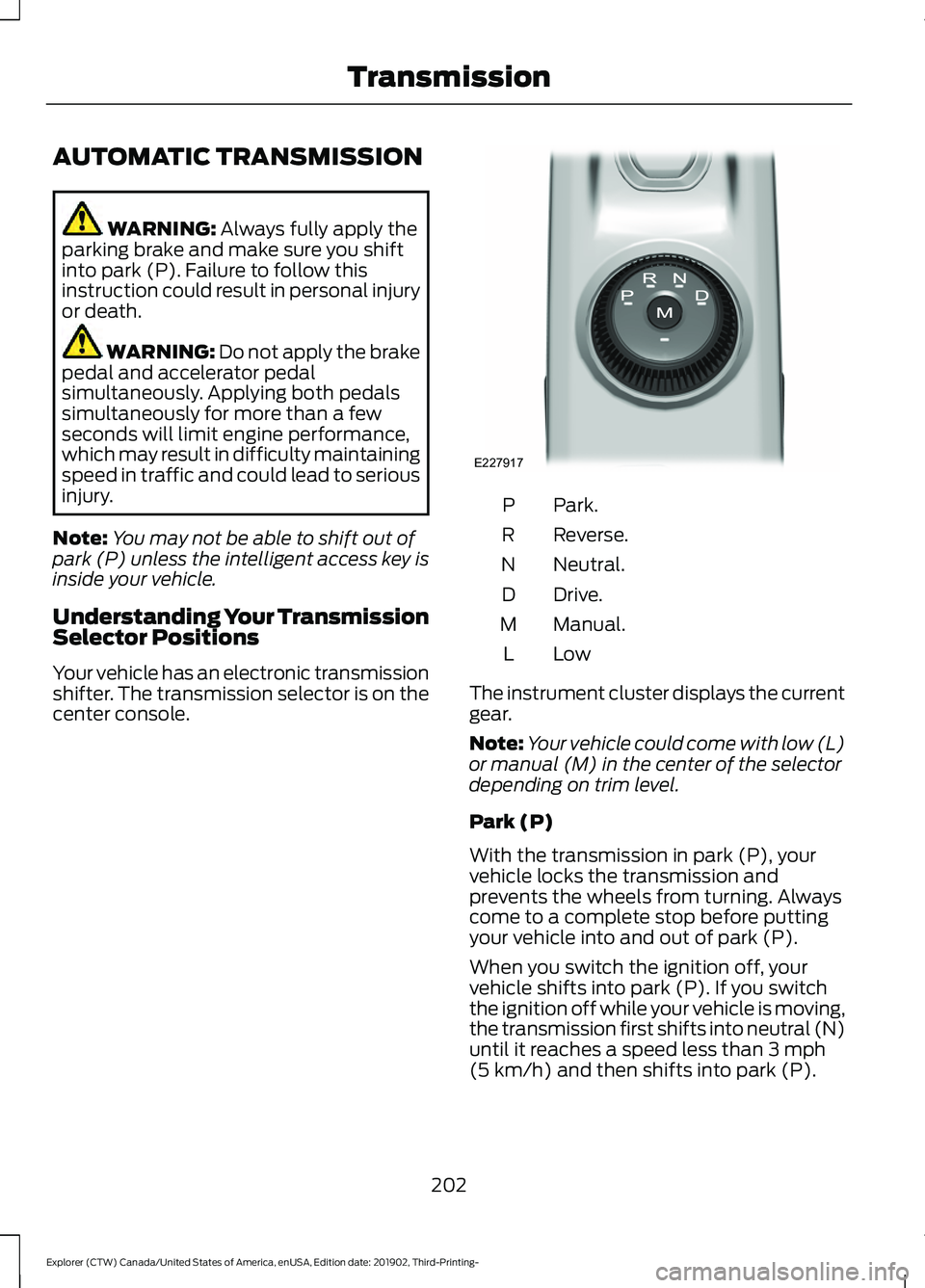 FORD EXPLORER 2020  Owners Manual AUTOMATIC TRANSMISSION
WARNING: Always fully apply the
parking brake and make sure you shift
into park (P). Failure to follow this
instruction could result in personal injury
or death. WARNING: 
Do no