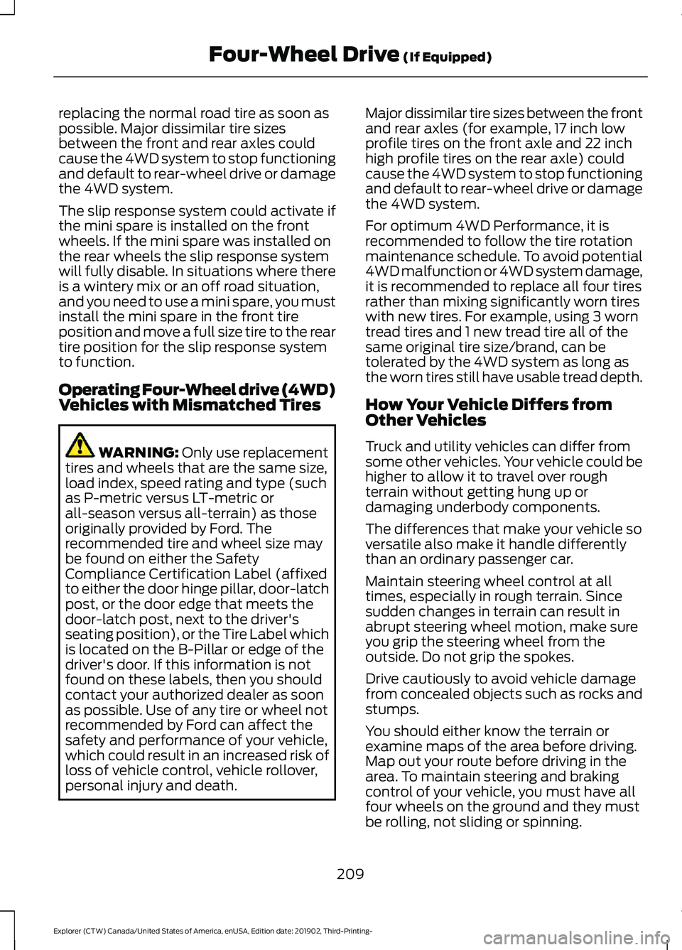 FORD EXPLORER 2020 Owners Manual replacing the normal road tire as soon as
possible. Major dissimilar tire sizes
between the front and rear axles could
cause the 4WD system to stop functioning
and default to rear-wheel drive or damag FORD EXPLORER 2020 Owners Manual replacing the normal road tire as soon as
possible. Major dissimilar tire sizes
between the front and rear axles could
cause the 4WD system to stop functioning
and default to rear-wheel drive or damag
