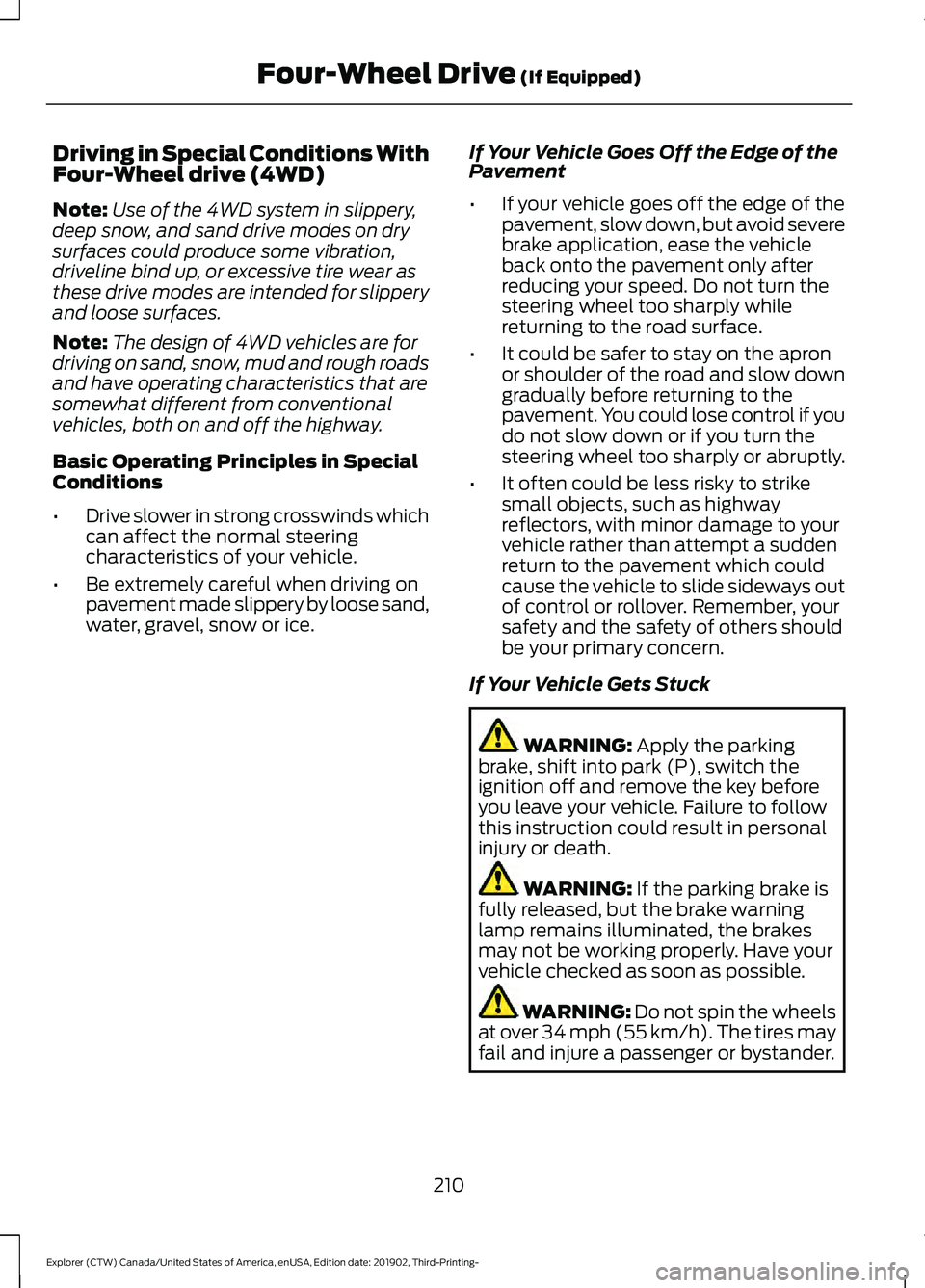 FORD EXPLORER 2020 Owners Manual Driving in Special Conditions With
Four-Wheel drive (4WD)
Note:
Use of the 4WD system in slippery,
deep snow, and sand drive modes on dry
surfaces could produce some vibration,
driveline bind up, or e FORD EXPLORER 2020 Owners Manual Driving in Special Conditions With
Four-Wheel drive (4WD)
Note:
Use of the 4WD system in slippery,
deep snow, and sand drive modes on dry
surfaces could produce some vibration,
driveline bind up, or e