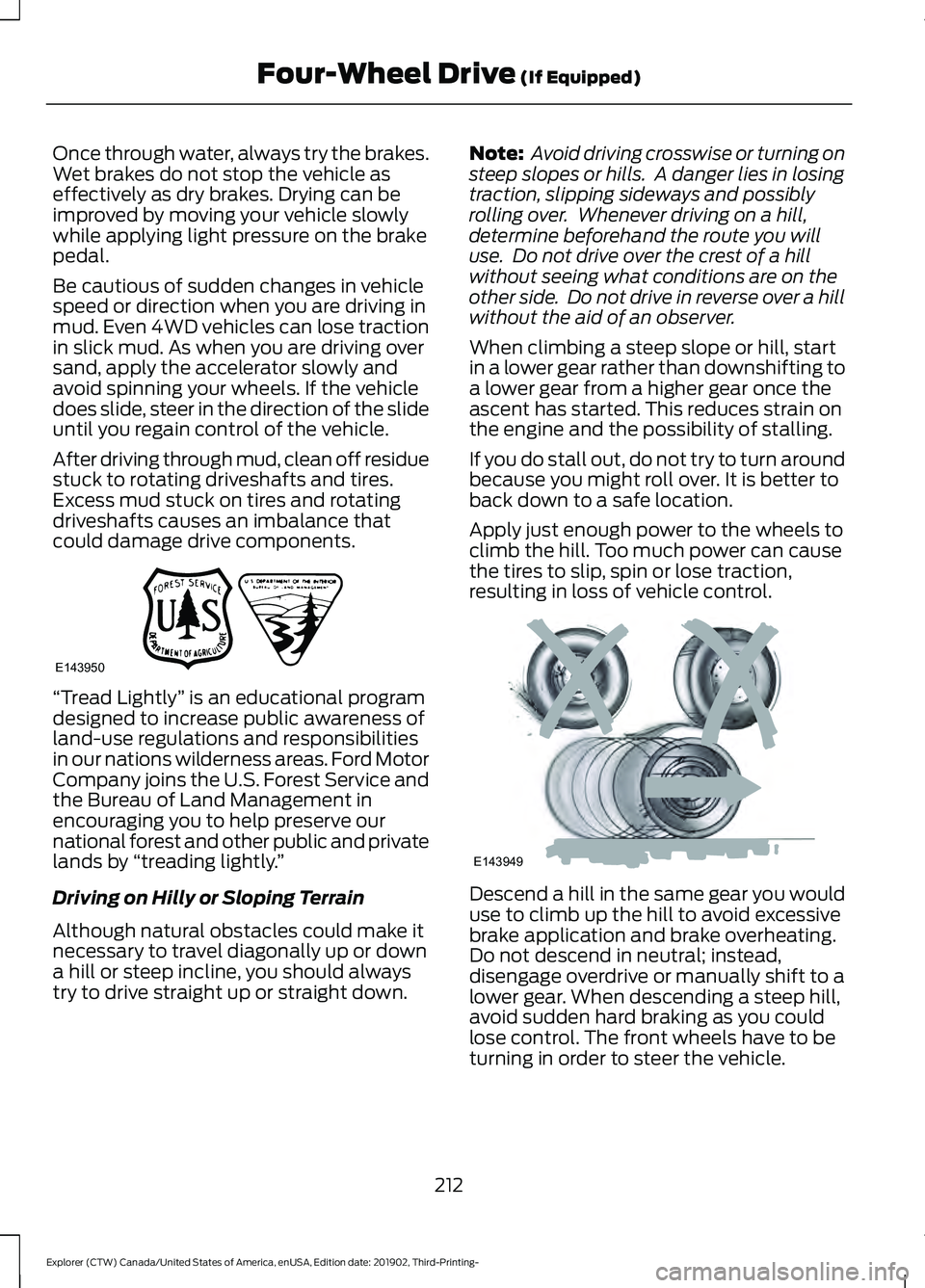 FORD EXPLORER 2020 Owners Manual Once through water, always try the brakes.
Wet brakes do not stop the vehicle as
effectively as dry brakes. Drying can be
improved by moving your vehicle slowly
while applying light pressure on the br FORD EXPLORER 2020 Owners Manual Once through water, always try the brakes.
Wet brakes do not stop the vehicle as
effectively as dry brakes. Drying can be
improved by moving your vehicle slowly
while applying light pressure on the br
