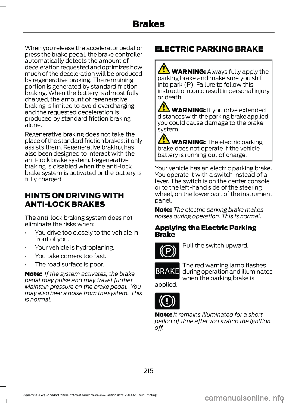 FORD EXPLORER 2020 Owners Manual When you release the accelerator pedal or
press the brake pedal, the brake controller
automatically detects the amount of
deceleration requested and optimizes how
much of the deceleration will be prod FORD EXPLORER 2020 Owners Manual When you release the accelerator pedal or
press the brake pedal, the brake controller
automatically detects the amount of
deceleration requested and optimizes how
much of the deceleration will be prod