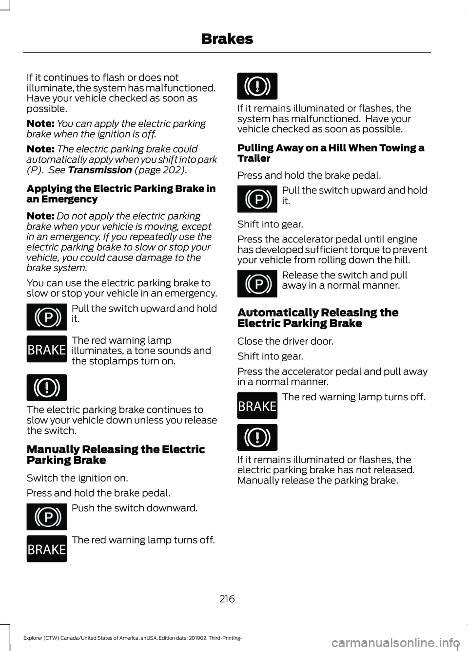 FORD EXPLORER 2020 Owners Manual If it continues to flash or does not
illuminate, the system has malfunctioned.
Have your vehicle checked as soon as
possible.
Note:
You can apply the electric parking
brake when the ignition is off.
N FORD EXPLORER 2020 Owners Manual If it continues to flash or does not
illuminate, the system has malfunctioned.
Have your vehicle checked as soon as
possible.
Note:
You can apply the electric parking
brake when the ignition is off.
N