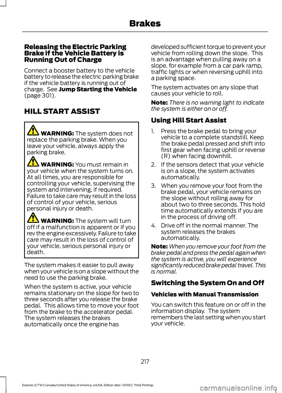 FORD EXPLORER 2020 Owners Manual Releasing the Electric Parking
Brake if the Vehicle Battery is
Running Out of Charge
Connect a booster battery to the vehicle
battery to release the electric parking brake
if the vehicle battery is ru FORD EXPLORER 2020 Owners Manual Releasing the Electric Parking
Brake if the Vehicle Battery is
Running Out of Charge
Connect a booster battery to the vehicle
battery to release the electric parking brake
if the vehicle battery is ru