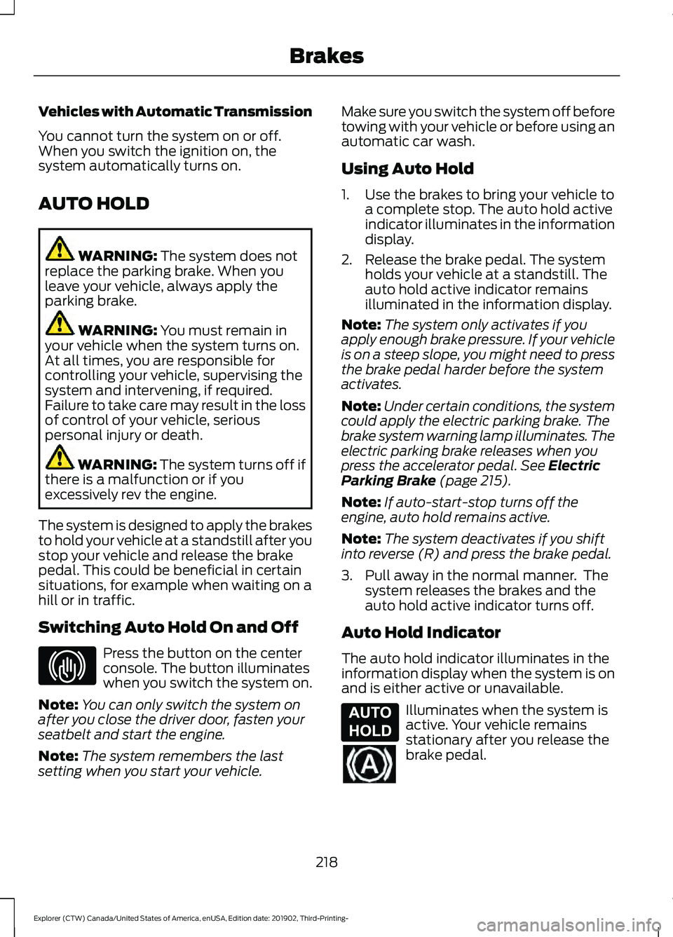 FORD EXPLORER 2020 Owners Manual Vehicles with Automatic Transmission
You cannot turn the system on or off.
When you switch the ignition on, the
system automatically turns on.
AUTO HOLD
WARNING: The system does not
replace the parkin FORD EXPLORER 2020 Owners Manual Vehicles with Automatic Transmission
You cannot turn the system on or off.
When you switch the ignition on, the
system automatically turns on.
AUTO HOLD
WARNING: The system does not
replace the parkin