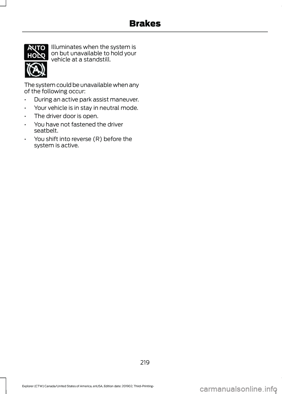 FORD EXPLORER 2020 Owners Manual Illuminates when the system is
on but unavailable to hold your
vehicle at a standstill.
The system could be unavailable when any
of the following occur:
• During an active park assist maneuver.
• FORD EXPLORER 2020 Owners Manual Illuminates when the system is
on but unavailable to hold your
vehicle at a standstill.
The system could be unavailable when any
of the following occur:
• During an active park assist maneuver.
•