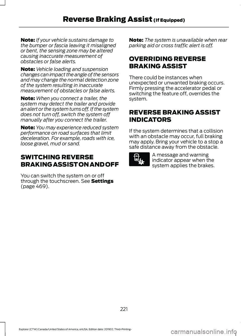 FORD EXPLORER 2020 Owners Manual Note:
If your vehicle sustains damage to
the bumper or fascia leaving it misaligned
or bent, the sensing zone may be altered
causing inaccurate measurement of
obstacles or false alerts.
Note: Vehicle FORD EXPLORER 2020 Owners Manual Note:
If your vehicle sustains damage to
the bumper or fascia leaving it misaligned
or bent, the sensing zone may be altered
causing inaccurate measurement of
obstacles or false alerts.
Note: Vehicle