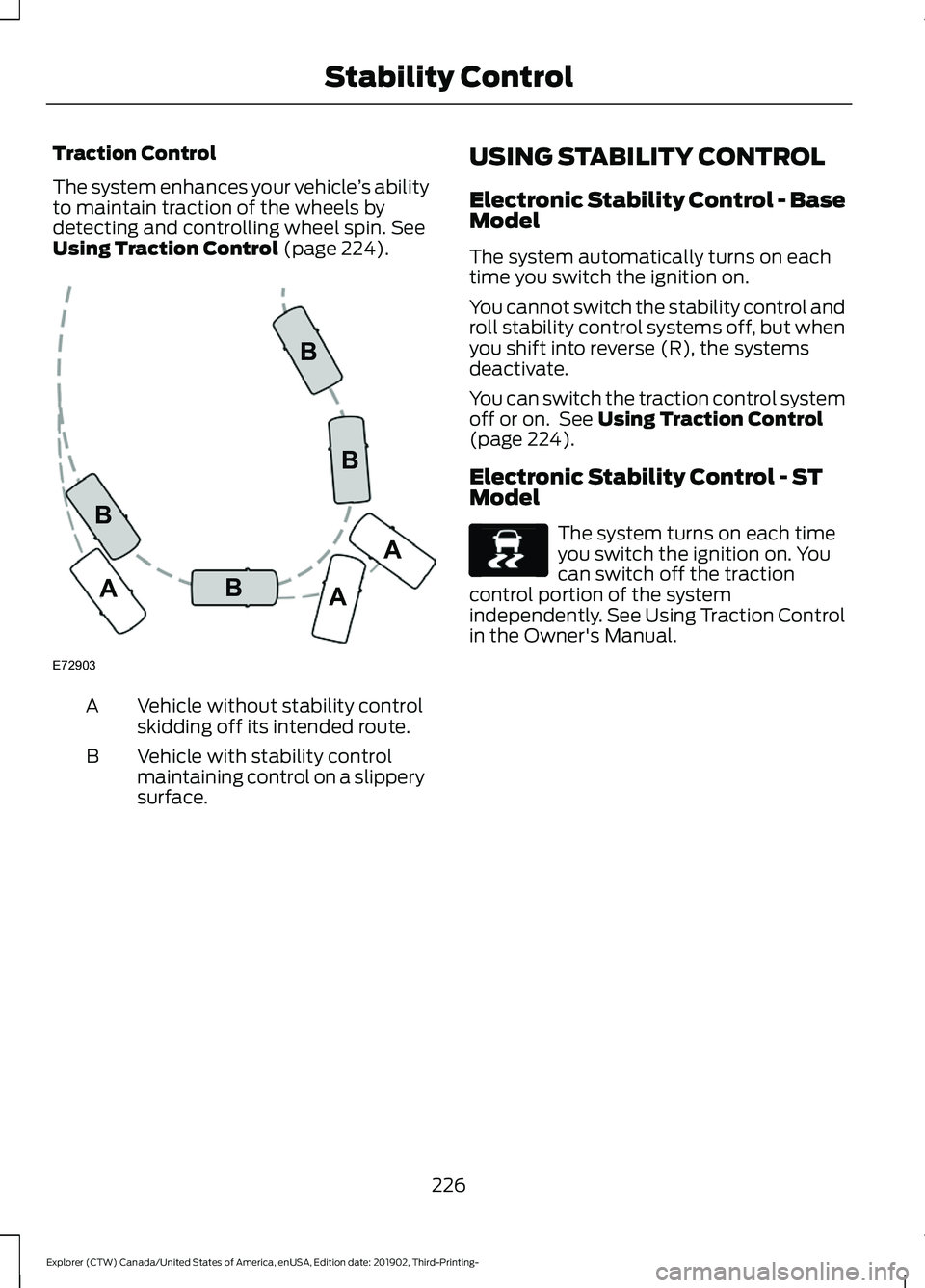 FORD EXPLORER 2020 Owners Manual Traction Control
The system enhances your vehicle
’s ability
to maintain traction of the wheels by
detecting and controlling wheel spin. See
Using Traction Control (page 224). Vehicle without stabil FORD EXPLORER 2020 Owners Manual Traction Control
The system enhances your vehicle
’s ability
to maintain traction of the wheels by
detecting and controlling wheel spin. See
Using Traction Control (page 224). Vehicle without stabil