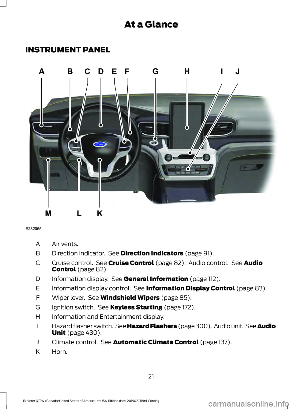 FORD EXPLORER 2020 Owners Manual INSTRUMENT PANEL
Air vents.
A
Direction indicator. See Direction Indicators (page 91).
B
Cruise control. See
Cruise Control (page 82). Audio control. See Audio
Control (page 82).
C
Information di FORD EXPLORER 2020 Owners Manual INSTRUMENT PANEL
Air vents.
A
Direction indicator. See Direction Indicators (page 91).
B
Cruise control. See
Cruise Control (page 82). Audio control. See Audio
Control (page 82).
C
Information di
